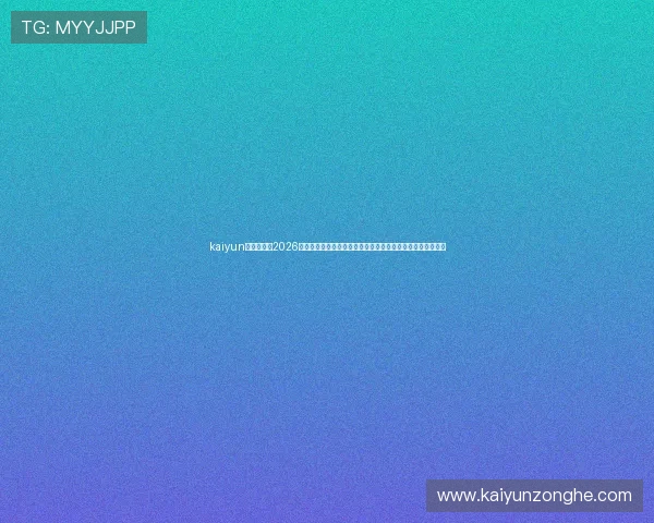 kaiyun体育入口：2026世界杯现场报道与赛事热点新闻，第一时间掌握比赛最新动态